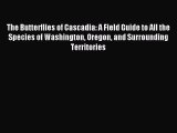 Read The Butterflies of Cascadia: A Field Guide to All the Species of Washington Oregon and