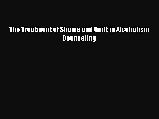 PDF The Treatment of Shame and Guilt in Alcoholism Counseling  EBook