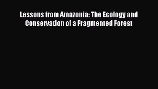 Read Lessons from Amazonia: The Ecology and Conservation of a Fragmented Forest Ebook Free