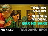 Tandanu Episode 01 | Indian Ocean ft. Shubha Mudgal | Gar Ho Sake