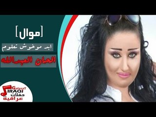 الحان العبدالله  - موال  |  ابد موخوش تعلوم