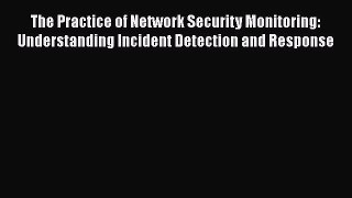 Download The Practice of Network Security Monitoring: Understanding Incident Detection and