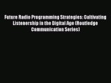 Download Future Radio Programming Strategies: Cultivating Listenership in the Digital Age (Routledge