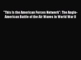 Download This Is the American Forces Network: The Anglo-American Battle of the Air Waves in