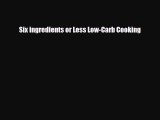 Download ‪Six ingredients or Less Low-Carb Cooking‬ PDF Online