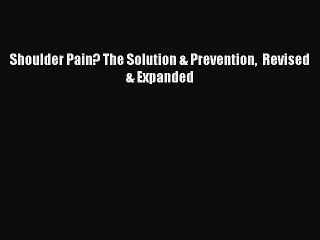 Download Shoulder Pain? The Solution & Prevention  Revised & Expanded Free Books