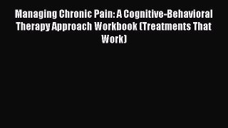 PDF Managing Chronic Pain: A Cognitive-Behavioral Therapy Approach Workbook (Treatments That