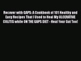 Download Recover with GAPS: A Cookbook of 101 Healthy and Easy Recipes That I Used to Heal