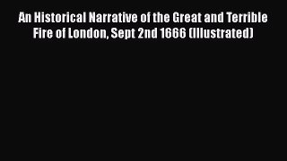 Download An Historical Narrative of the Great and Terrible Fire of London Sept 2nd 1666 (Illustrated)