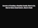 Download ‪Secrets of Feeding a Healthy Family: How to Eat How to Raise Good Eaters How to Cook‬