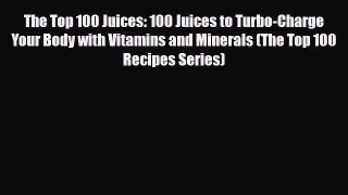 Read ‪The Top 100 Juices: 100 Juices to Turbo-Charge Your Body with Vitamins and Minerals (The