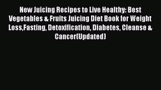 Read New Juicing Recipes to Live Healthy: Best  Vegetables & Fruits Juicing Diet Book for Weight