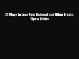 Read ‪75 Ways to Love Your Oatmeal and Other Treats Tips & Tricks‬ Ebook Free