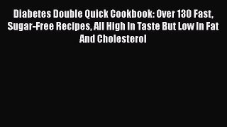 Read Diabetes Double Quick Cookbook: Over 130 Fast Sugar-Free Recipes All High In Taste But