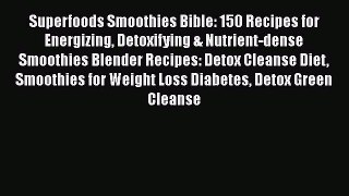 Read Superfoods Smoothies Bible: 150 Recipes for Energizing Detoxifying & Nutrient-dense Smoothies