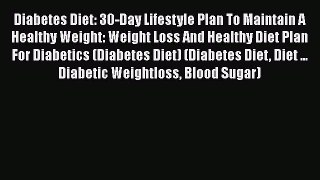 Download Diabetes Diet: 30-Day Lifestyle Plan To Maintain A Healthy Weight: Weight Loss And