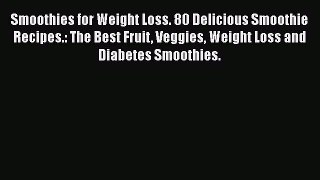Download Smoothies for Weight Loss. 80 Delicious Smoothie Recipes.: The Best Fruit Veggies
