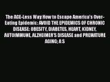 Read The AGE-Less Way How to Escape America's Over-Eating Epidemic: AVOID THE EPIDEMICS OF