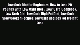 Read Low Carb Diet for Beginners: How to Lose 20 Pounds with Low Carb Diet : (Low Carb Cookbook