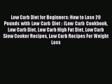 Read Low Carb Diet for Beginners: How to Lose 20 Pounds with Low Carb Diet : (Low Carb Cookbook