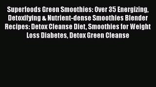 Read Superfoods Green Smoothies: Over 35 Energizing Detoxifying & Nutrient-dense Smoothies