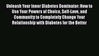 Read Unleash Your Inner Diabetes Dominator: How to Use Your Powers of Choice Self-Love and