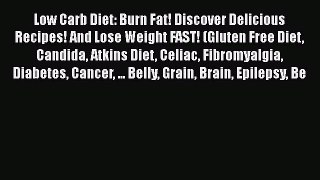 Read Low Carb Diet: Burn Fat! Discover Delicious Recipes! And Lose Weight FAST! (Gluten Free