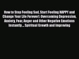 Download How to Stop Feeling Sad Start Feeling HAPPY and Change Your Life Forever!: Overcoming