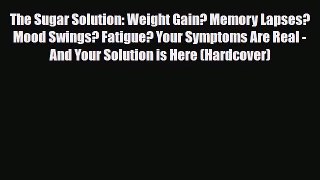 Read ‪The Sugar Solution: Weight Gain? Memory Lapses? Mood Swings? Fatigue? Your Symptoms Are