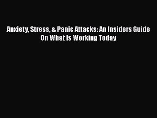 PDF Anxiety Stress & Panic Attacks: An Insiders Guide On What Is Working Today  EBook