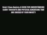 PDF Help! I Have Anxiety: A GUIDE FOR UNDERSTANDING SCARY THOUGHTS AND PHYSICAL SENSATIONS