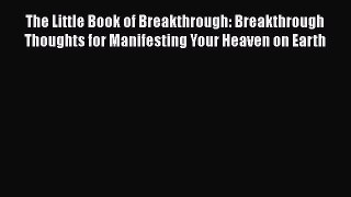 Download The Little Book of Breakthrough: Breakthrough Thoughts for Manifesting Your Heaven