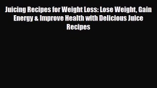 Download ‪Juicing Recipes for Weight Loss: Lose Weight Gain Energy & Improve Health with Delicious