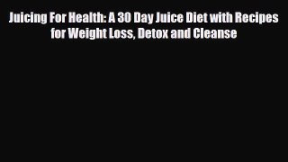 Read ‪Juicing For Health: A 30 Day Juice Diet with Recipes for Weight Loss Detox and Cleanse‬