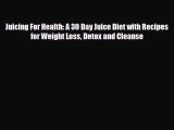 Read ‪Juicing For Health: A 30 Day Juice Diet with Recipes for Weight Loss Detox and Cleanse‬