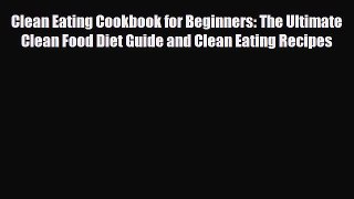 Read ‪Clean Eating Cookbook for Beginners: The Ultimate Clean Food Diet Guide and Clean Eating