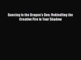 Download Dancing in the Dragon's Den: Rekindling the Creative Fire in Your Shadow Free Books