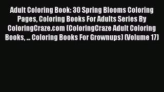 Download Adult Coloring Book: 30 Spring Blooms Coloring Pages Coloring Books For Adults Series