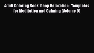 PDF Adult Coloring Book: Deep Relaxation : Templates for Meditation and Calming (Volume 9)