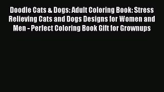 Download Doodle Cats & Dogs: Adult Coloring Book: Stress Relieving Cats and Dogs Designs for