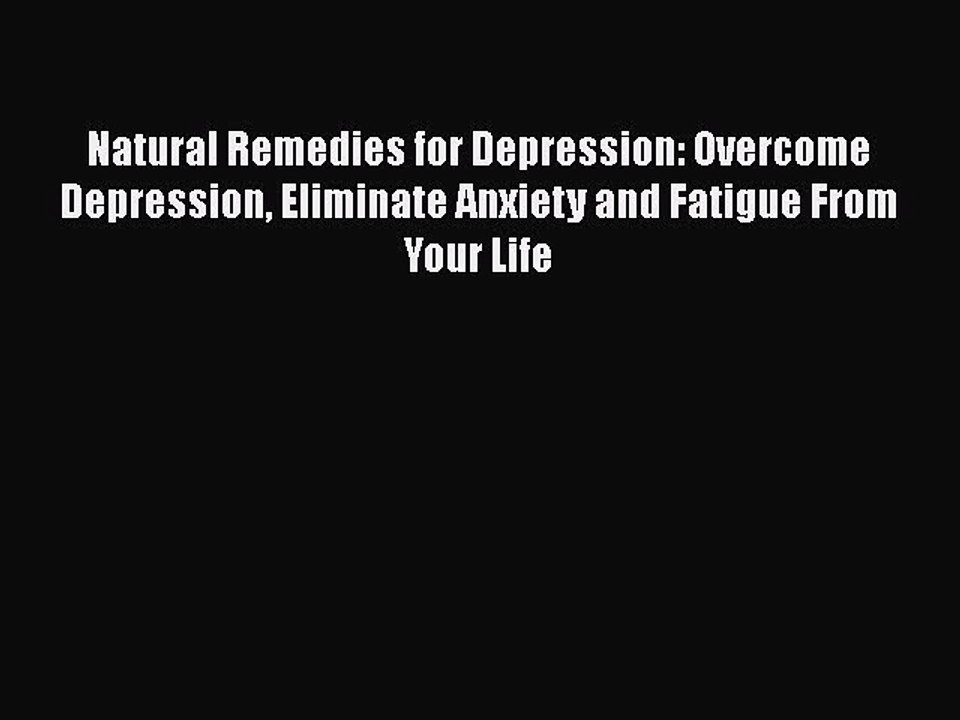 Download Natural Remedies for Depression: Overcome Depression Eliminate Anxiety and Fatigue