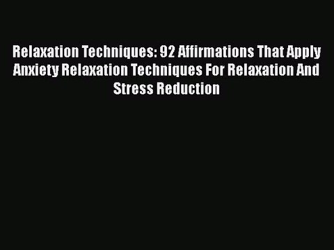 PDF Relaxation Techniques: 92 Affirmations That Apply Anxiety Relaxation Techniques For Relaxation