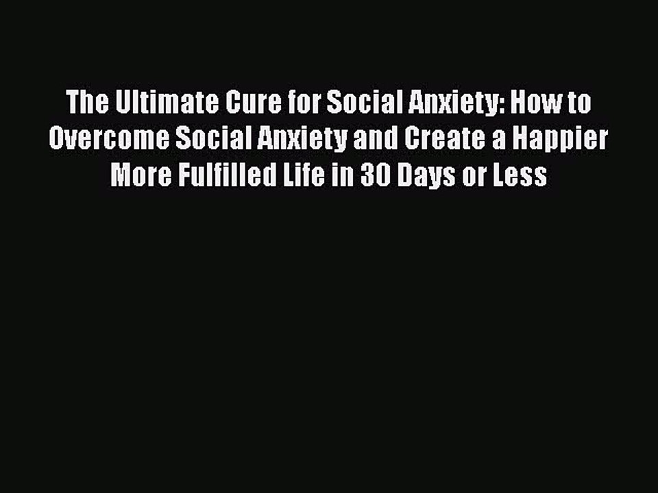 PDF The Ultimate Cure for Social Anxiety: How to Overcome Social Anxiety and Create a Happier