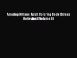 PDF Amazing Kittens: Adult Coloring Book (Stress Relieving) (Volume 6)  Read Online