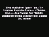 Read Living with Diabetes Type1 or Type 2: The Symptoms Diagnosis & Treatment of Diabetes: