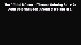 Download The Official A Game of Thrones Coloring Book: An Adult Coloring Book (A Song of Ice