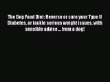 Read The Dog Food Diet: Reverse or cure your Type II Diabetes or tackle serious weight issues