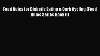 Read Food Rules for Diabetic Eating & Carb Cycling (Food Rules Series Book 9) PDF Online