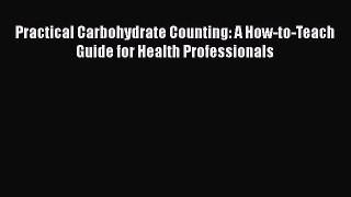 Download Practical Carbohydrate Counting: A How-to-Teach Guide for Health Professionals PDF
