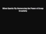 PDF When Sparks Fly: Harnessing the Power of Group Creativity  EBook